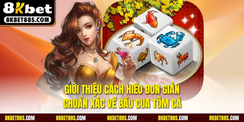 Giới thiệu cách hiểu đơn giản, chuẩn xác về Bầu cua tôm cá