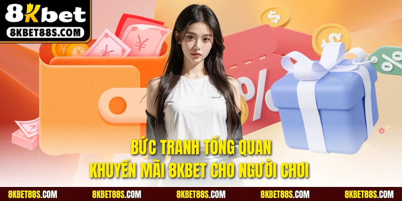 Bức tranh tổng quan khuyến mãi 8KBET cho người chơi