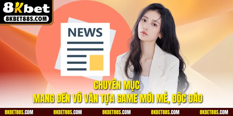 Chuyên mục mang đến vô vàn tựa game mới mẻ, độc đáo